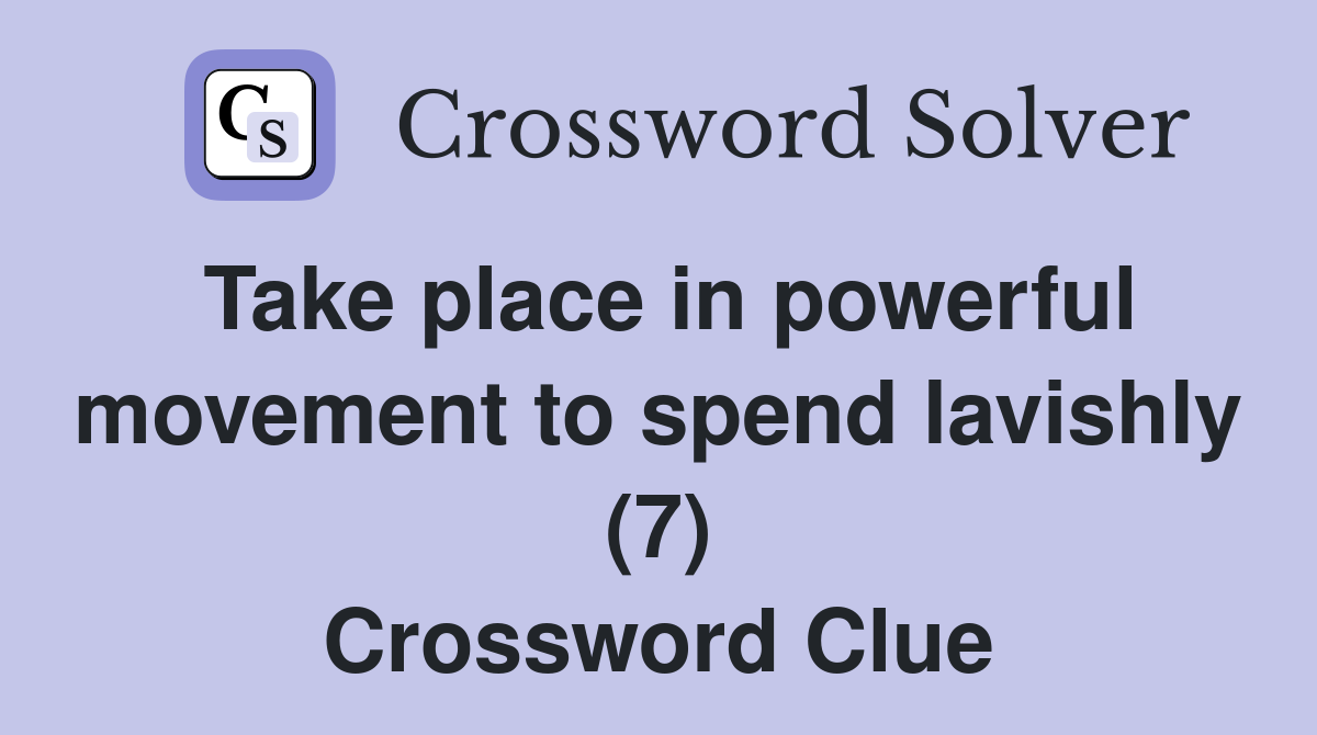 Take place in powerful movement to spend lavishly (7) Crossword Clue
