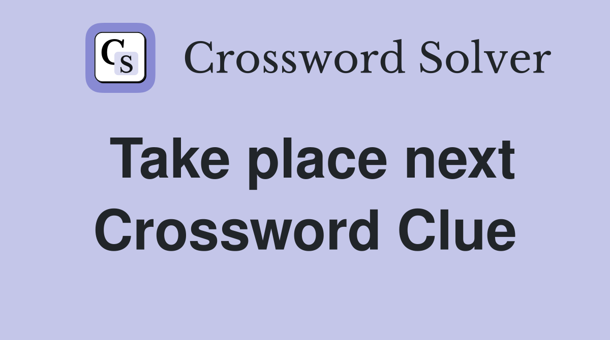Take place next Crossword Clue