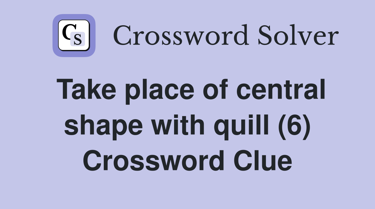 Take place of central shape with quill (6) Crossword Clue