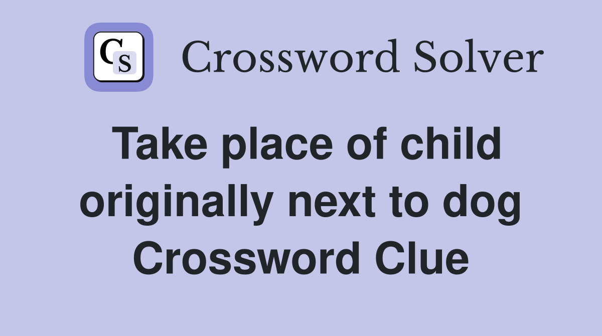 Take place of child originally next to dog Crossword Clue