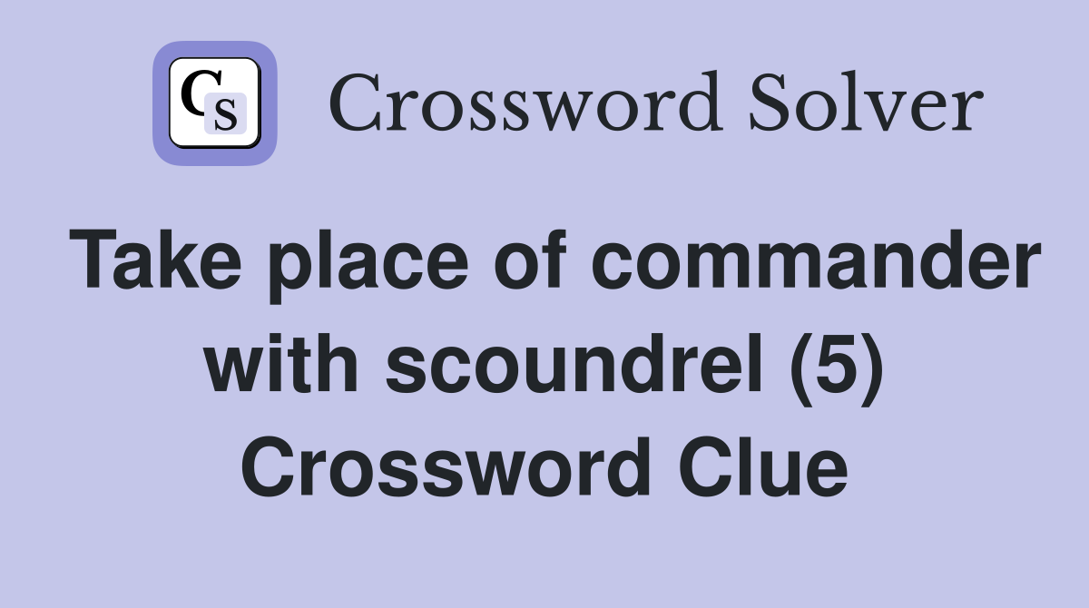 Take place of commander with scoundrel (5) Crossword Clue