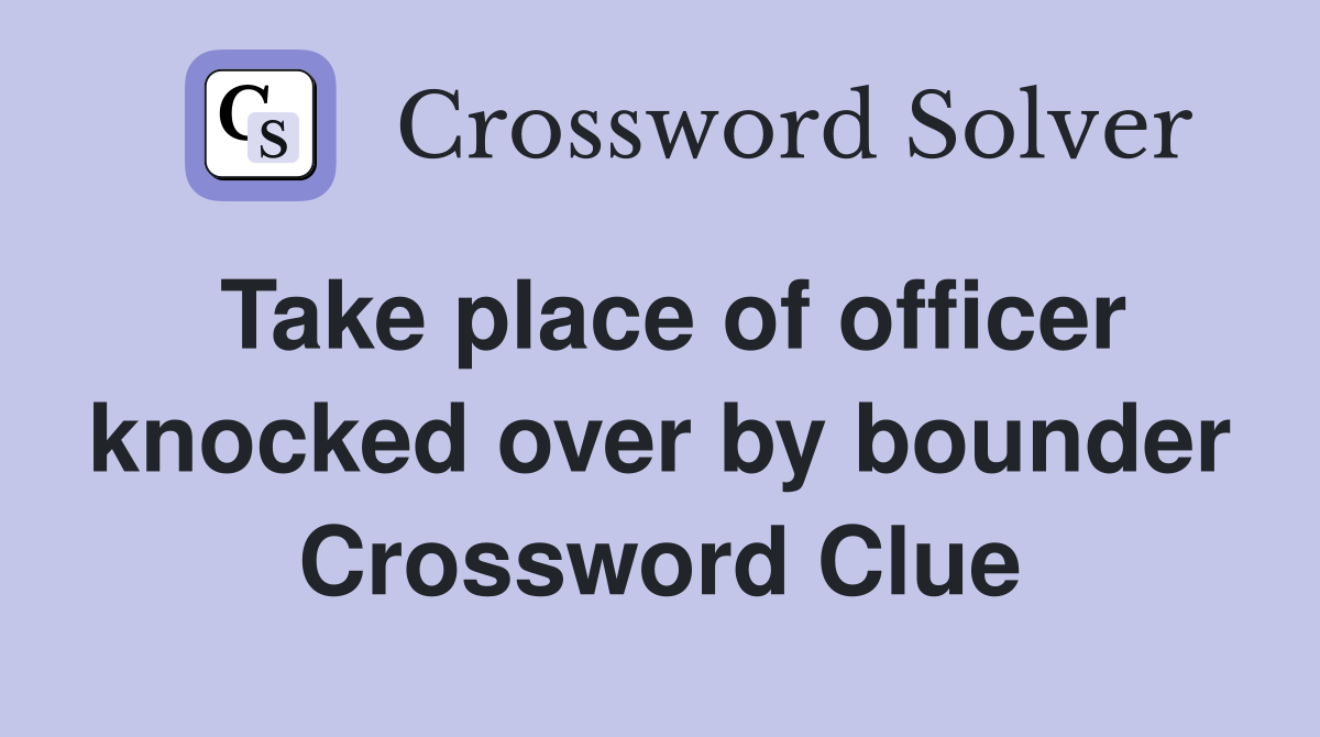 Take place of officer knocked over by bounder Crossword Clue