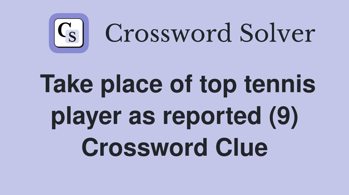 Take place of top tennis player as reported (9) Crossword Clue