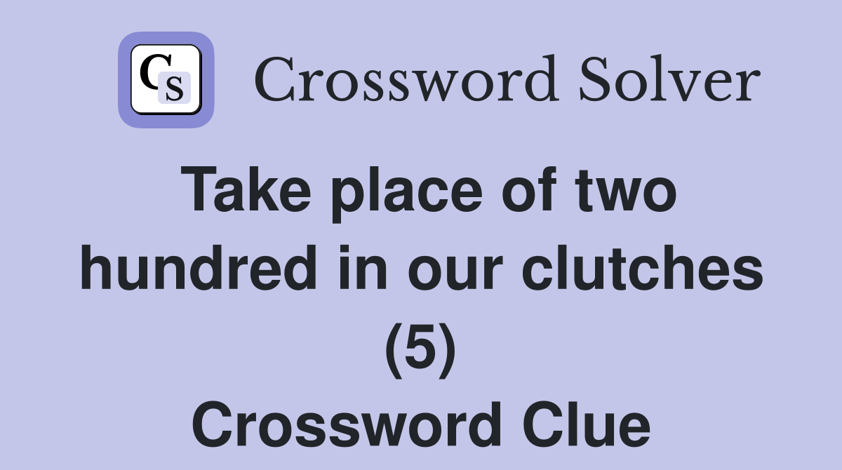 Take place of two hundred in our clutches (5) Crossword Clue