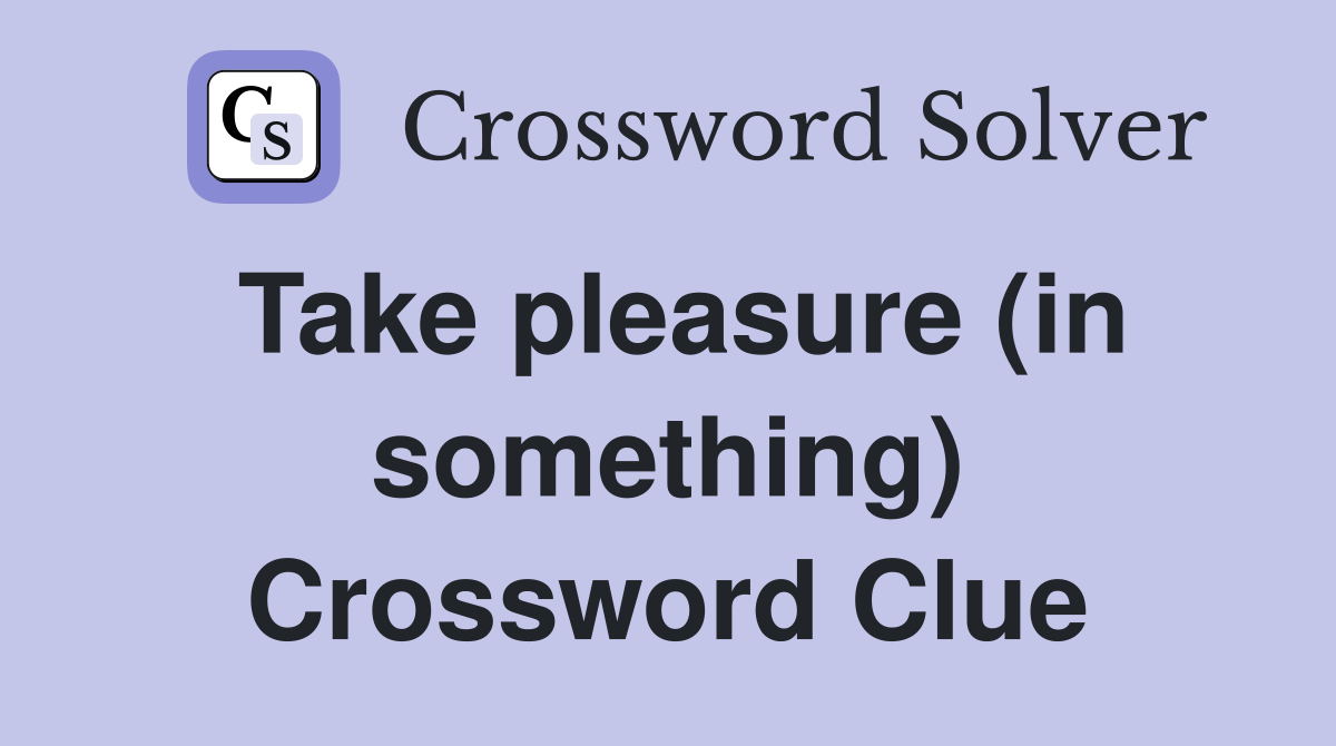 Take pleasure (in something) Crossword Clue