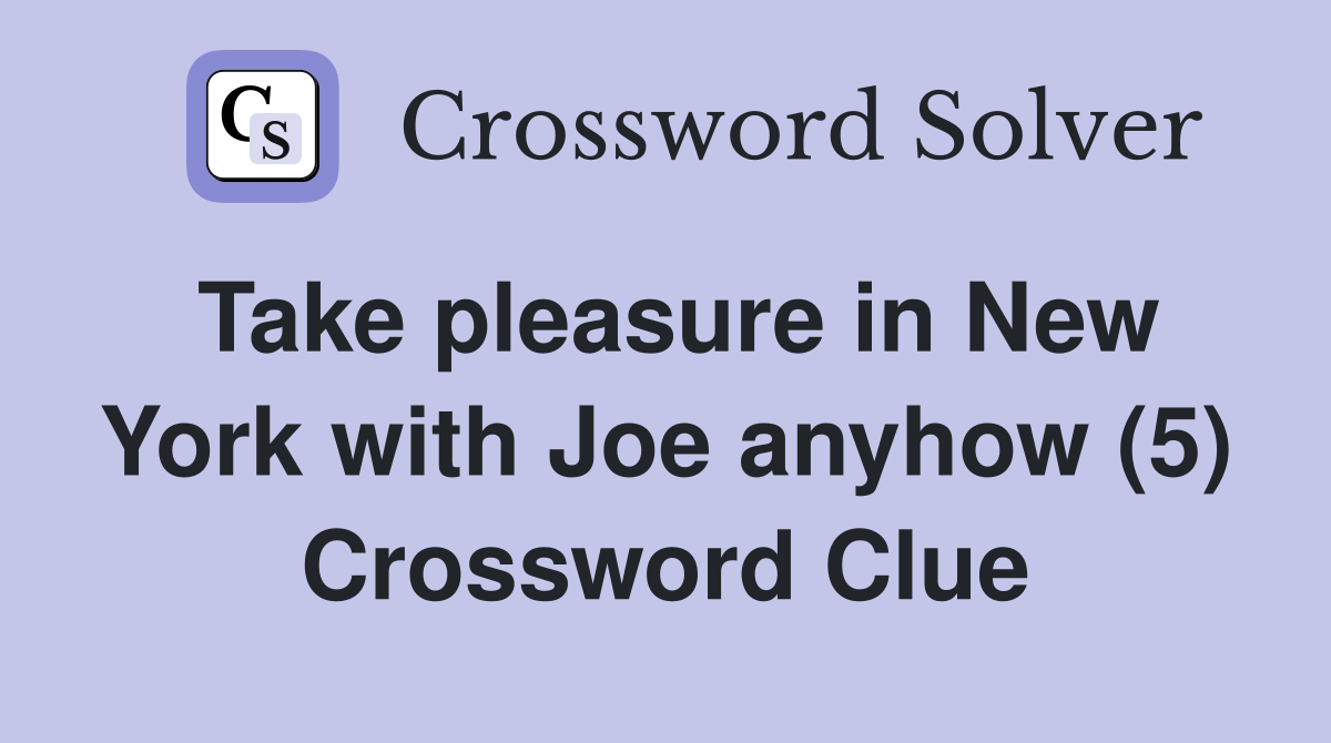 Take pleasure in New York with Joe anyhow (5) Crossword Clue