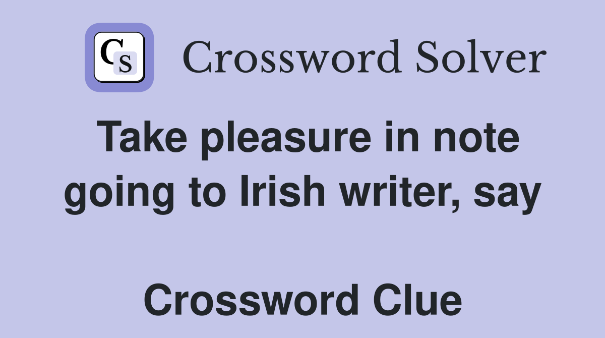 Take pleasure in note going to Irish writer, say  Crossword Clue