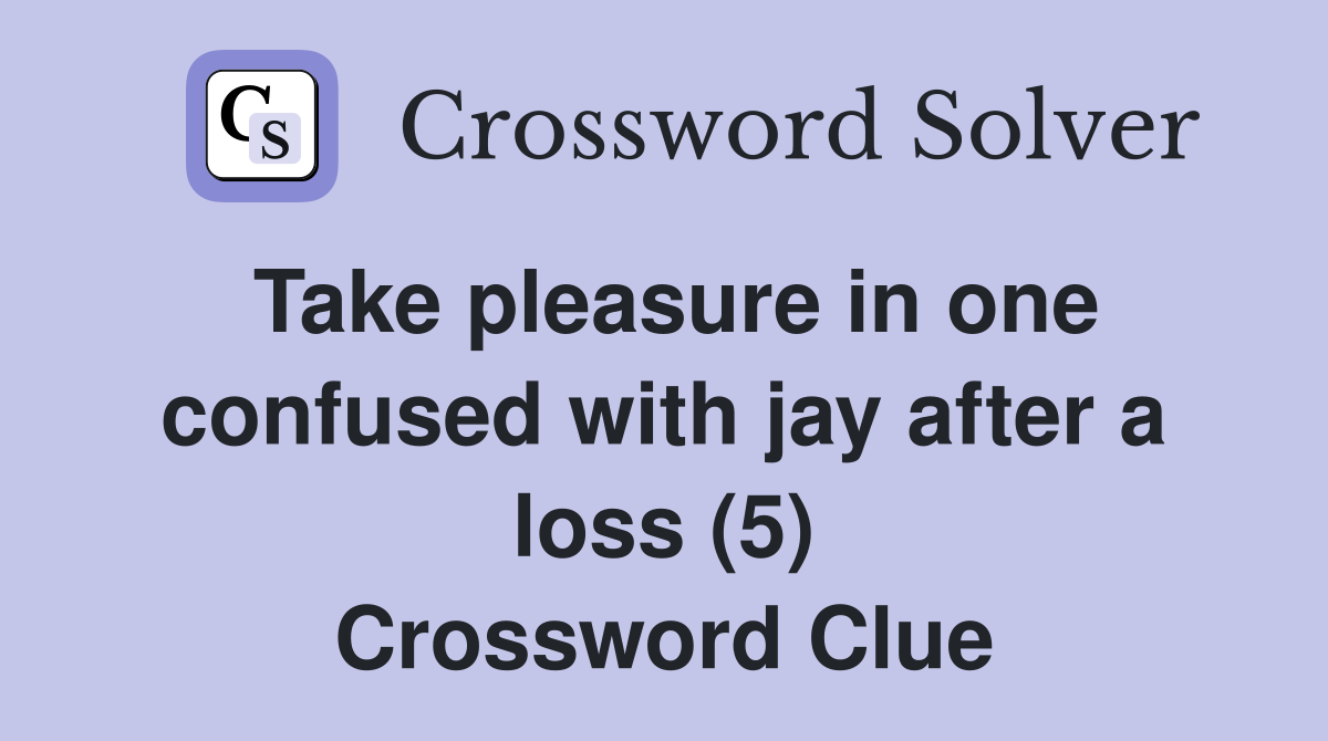 Take pleasure in one confused with jay after a loss (5) Crossword Clue