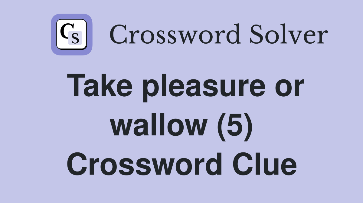 Take pleasure or wallow (5) Crossword Clue