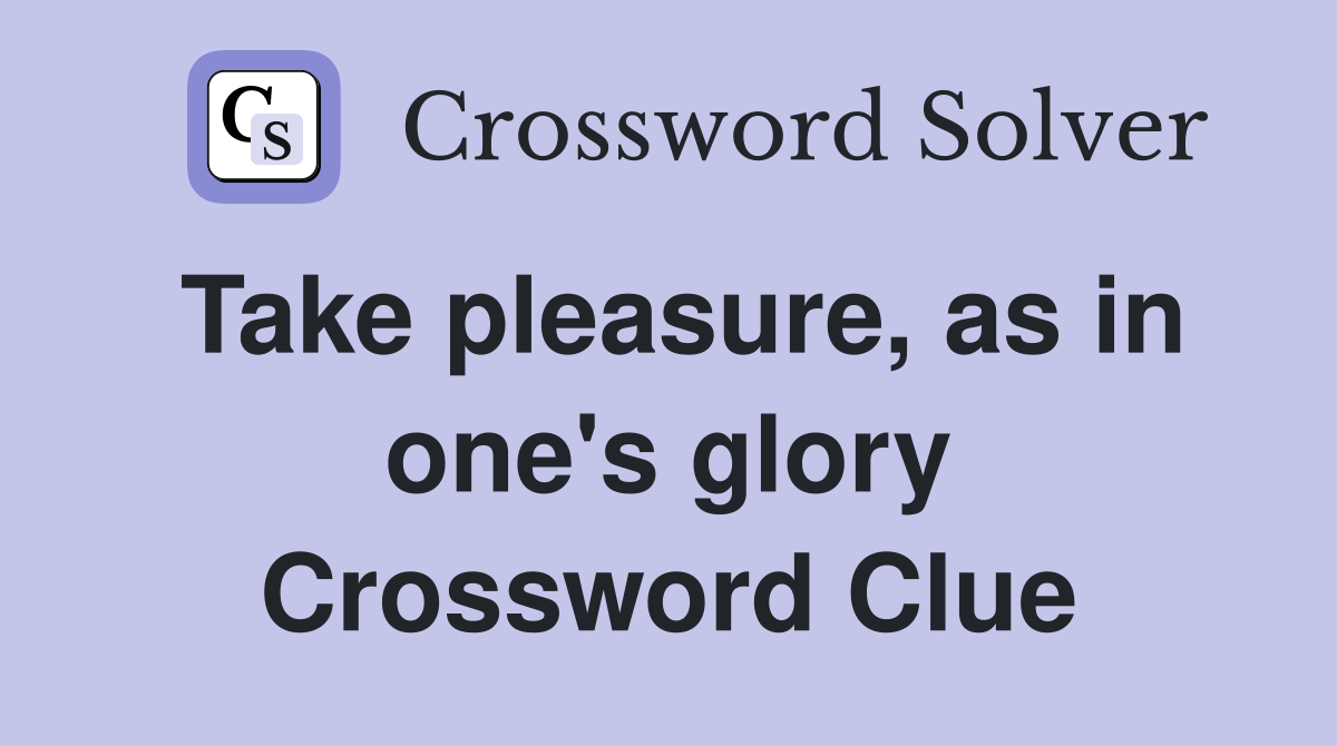 Take pleasure, as in one's glory Crossword Clue