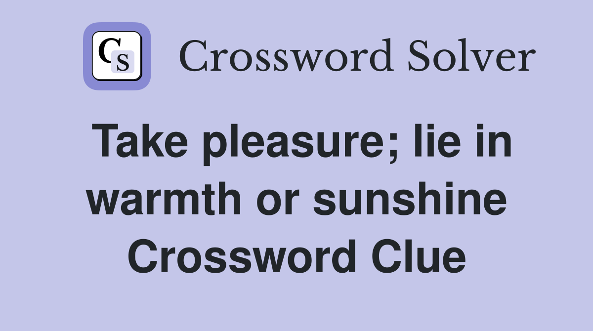 Take pleasure; lie in warmth or sunshine Crossword Clue