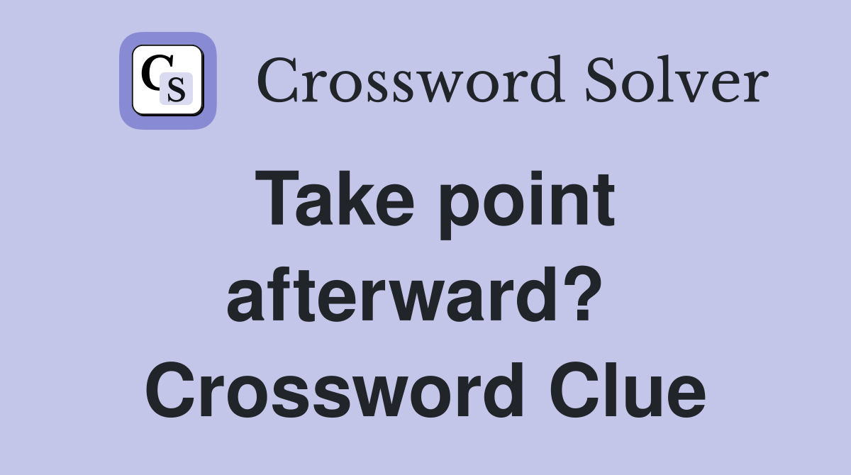 Take point afterward?  Crossword Clue