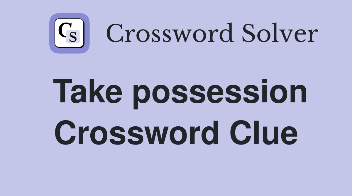 Take possession Crossword Clue