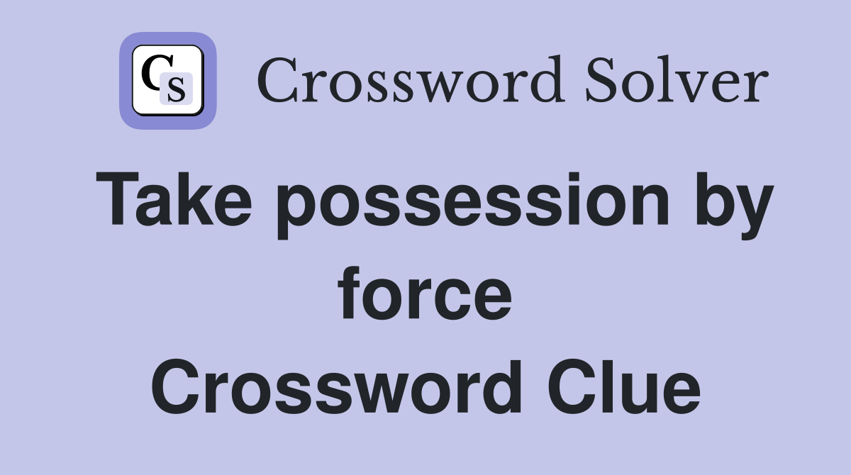 Take possession by force Crossword Clue
