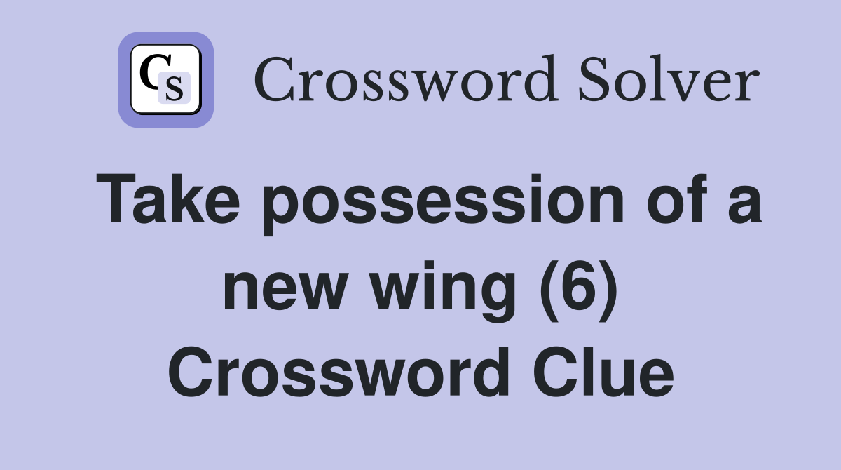 Take possession of a new wing (6) Crossword Clue