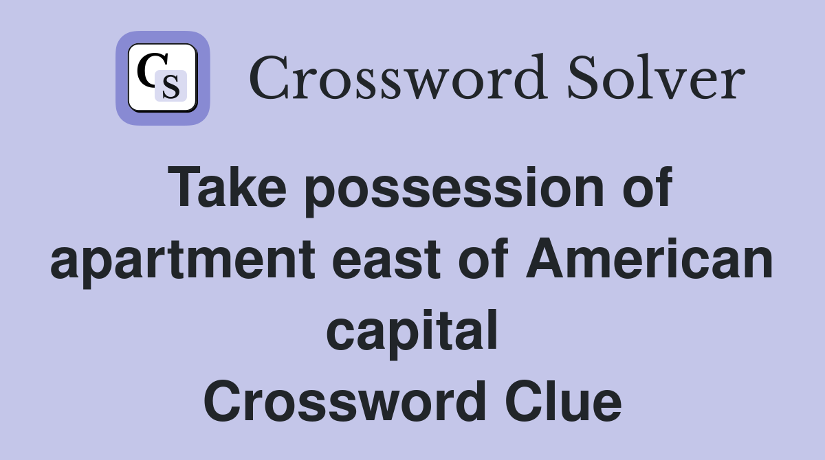 Take possession of apartment east of American capital Crossword Clue