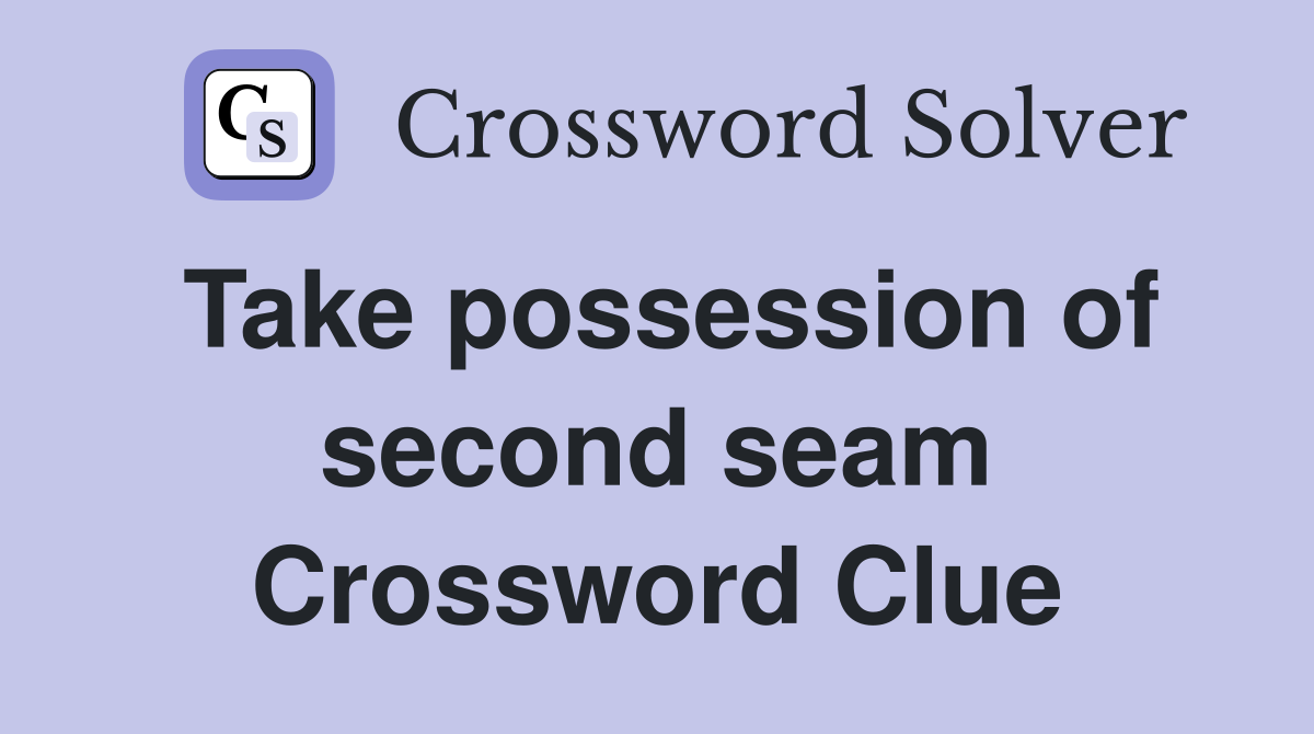 Take possession of second seam Crossword Clue