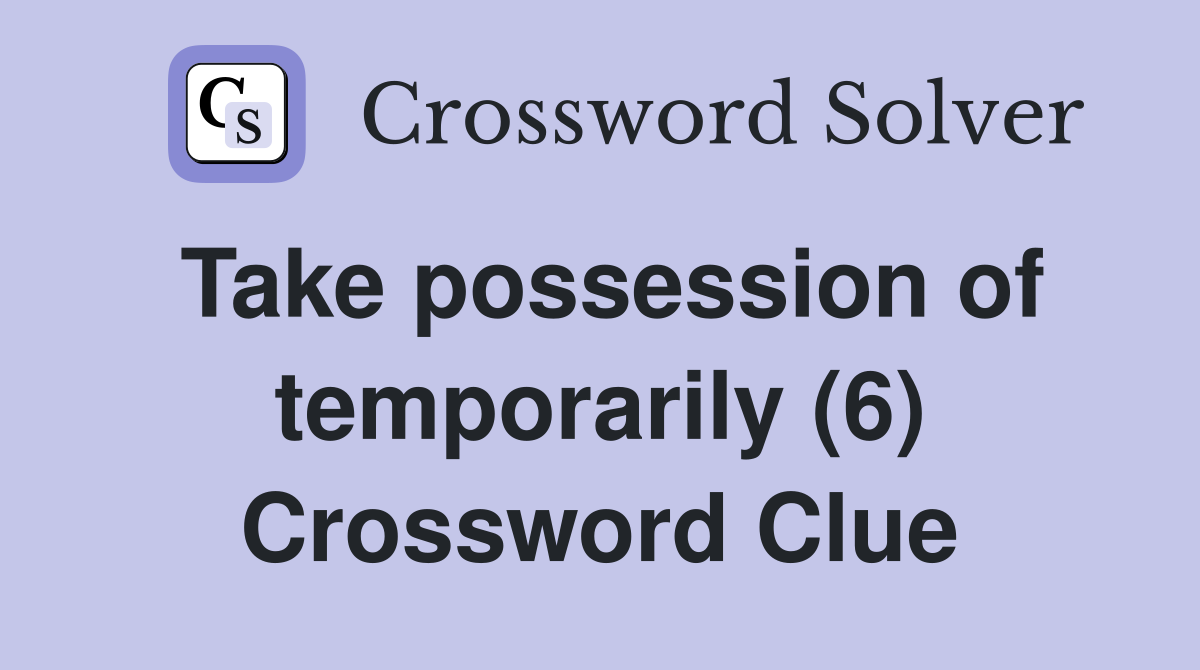 Take possession of temporarily (6) Crossword Clue