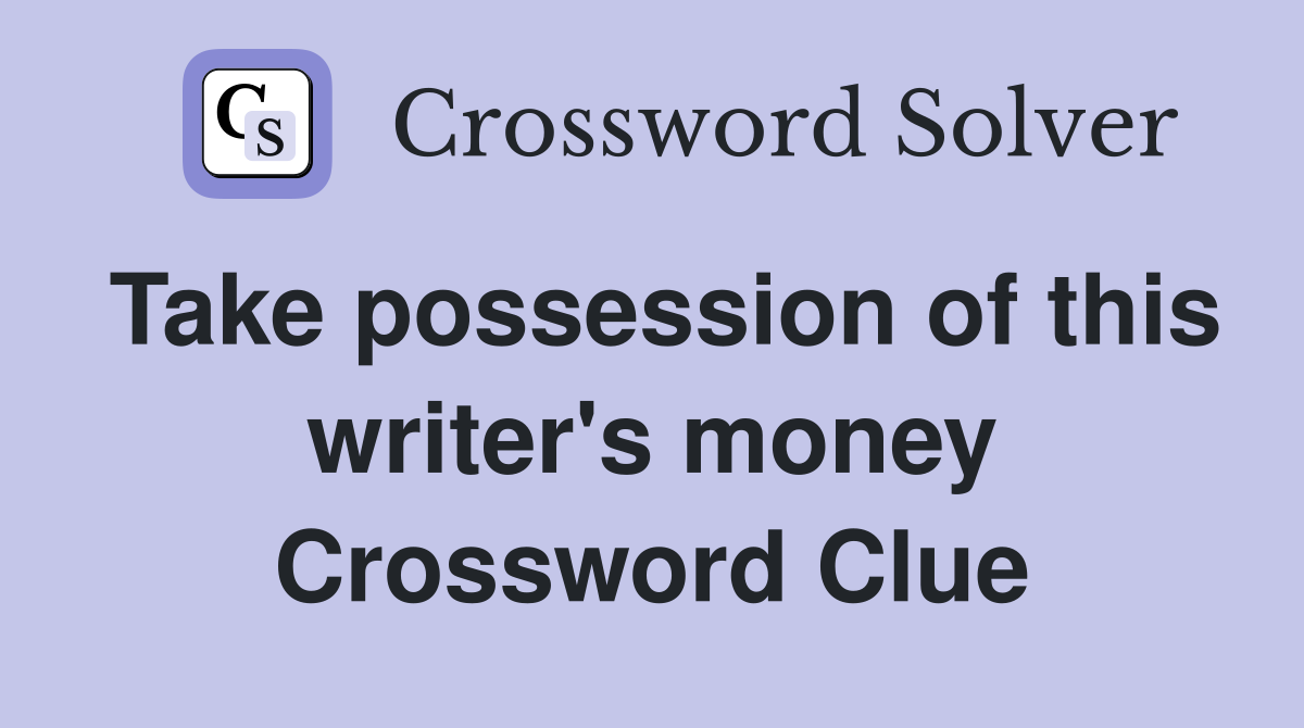 Take possession of this writer's money Crossword Clue