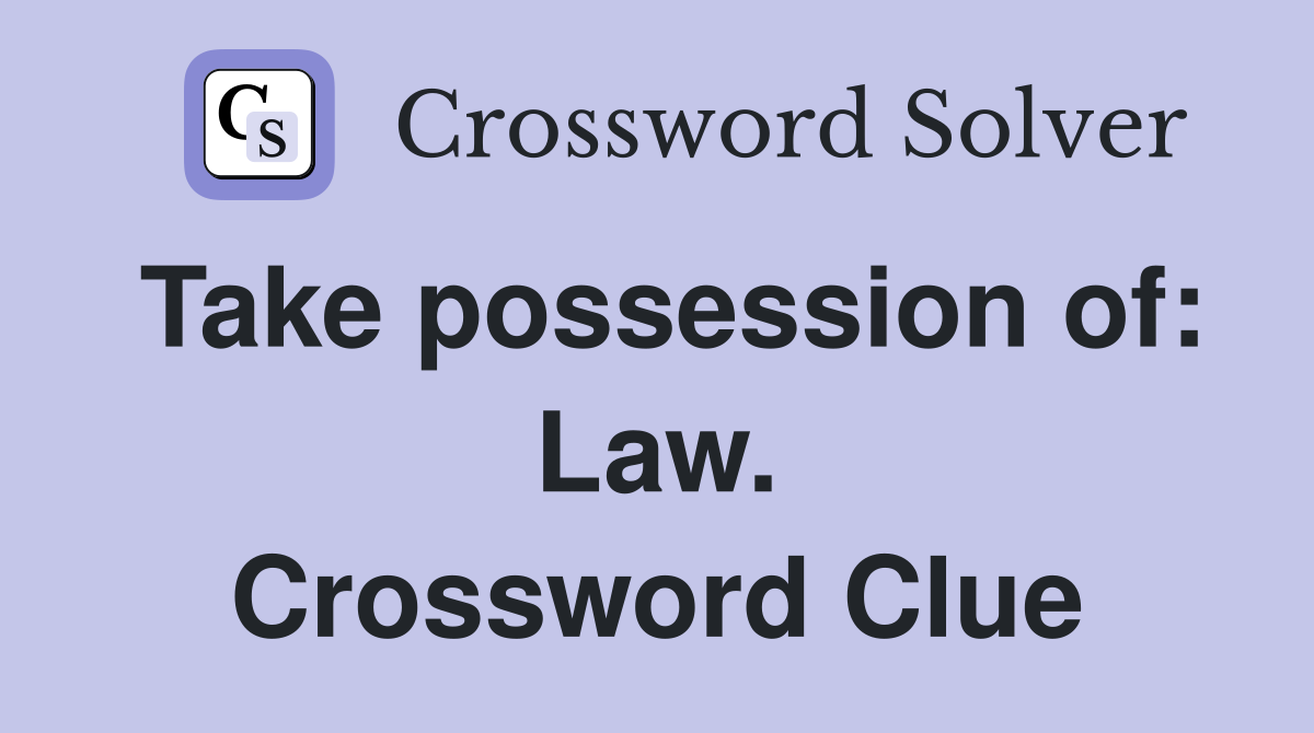 Take possession of: Law. Crossword Clue