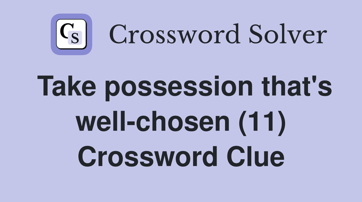 Take possession that's well-chosen (11) Crossword Clue