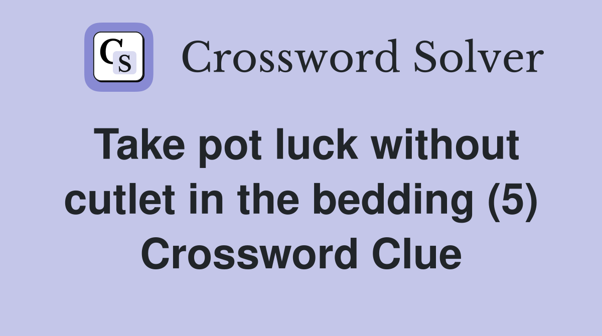 Take pot luck without cutlet in the bedding (5) Crossword Clue