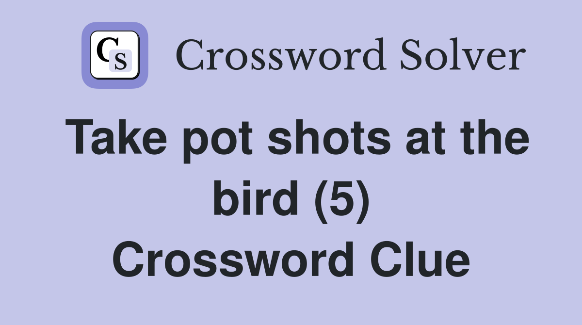 Take pot shots at the bird (5) Crossword Clue