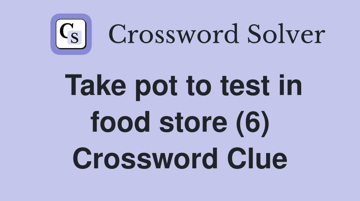 Take pot to test in food store (6) Crossword Clue