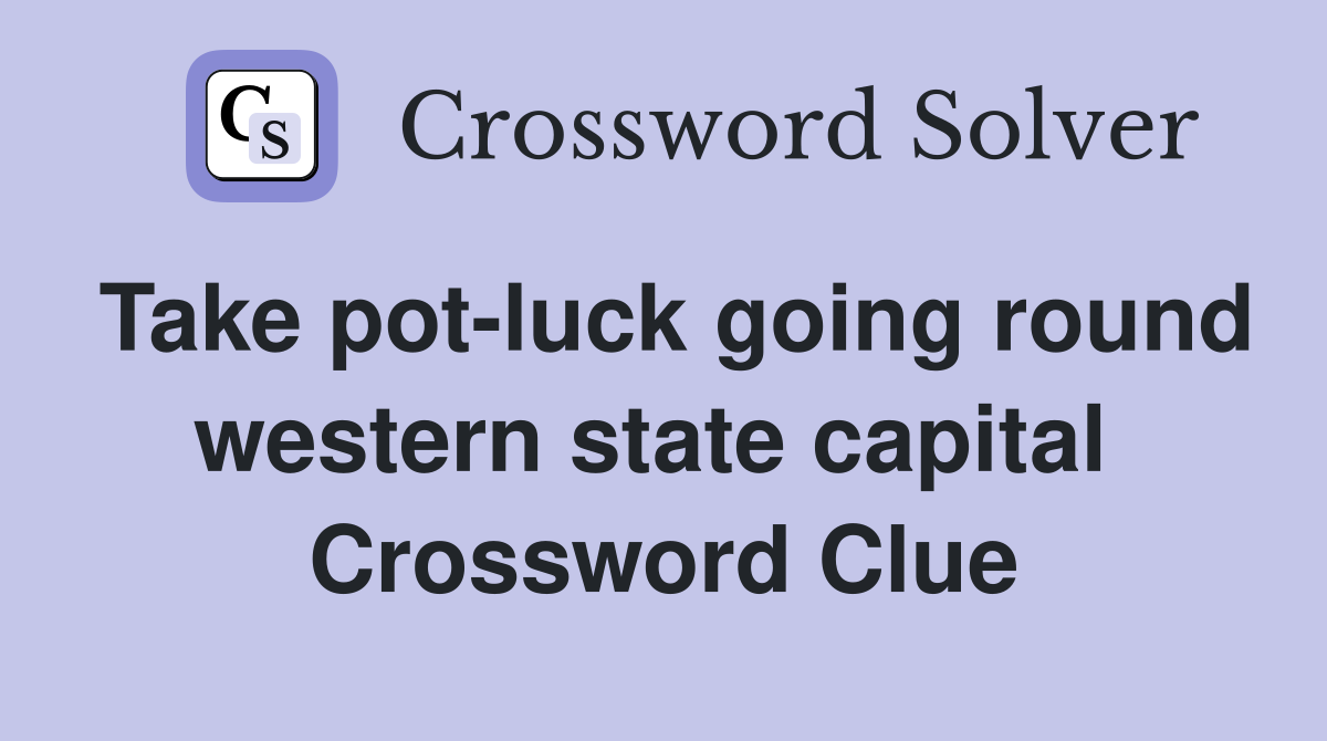 Take pot-luck going round western state capital  Crossword Clue