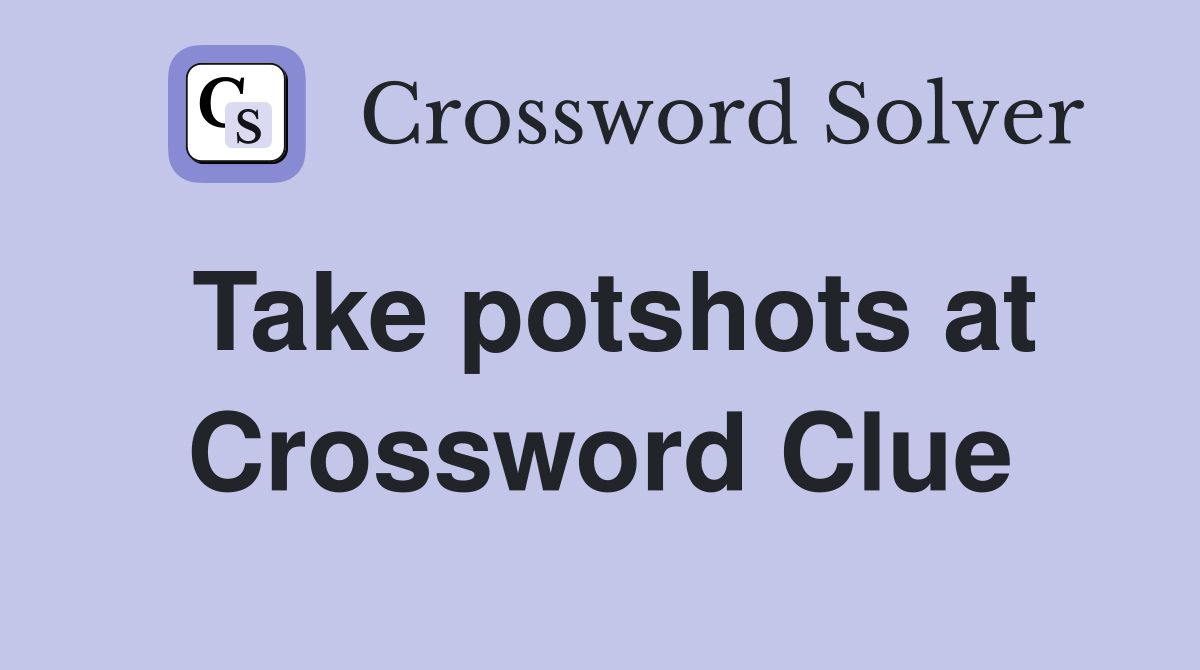 Take potshots at Crossword Clue