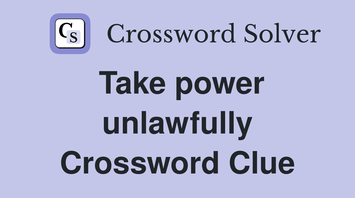 Take power unlawfully Crossword Clue