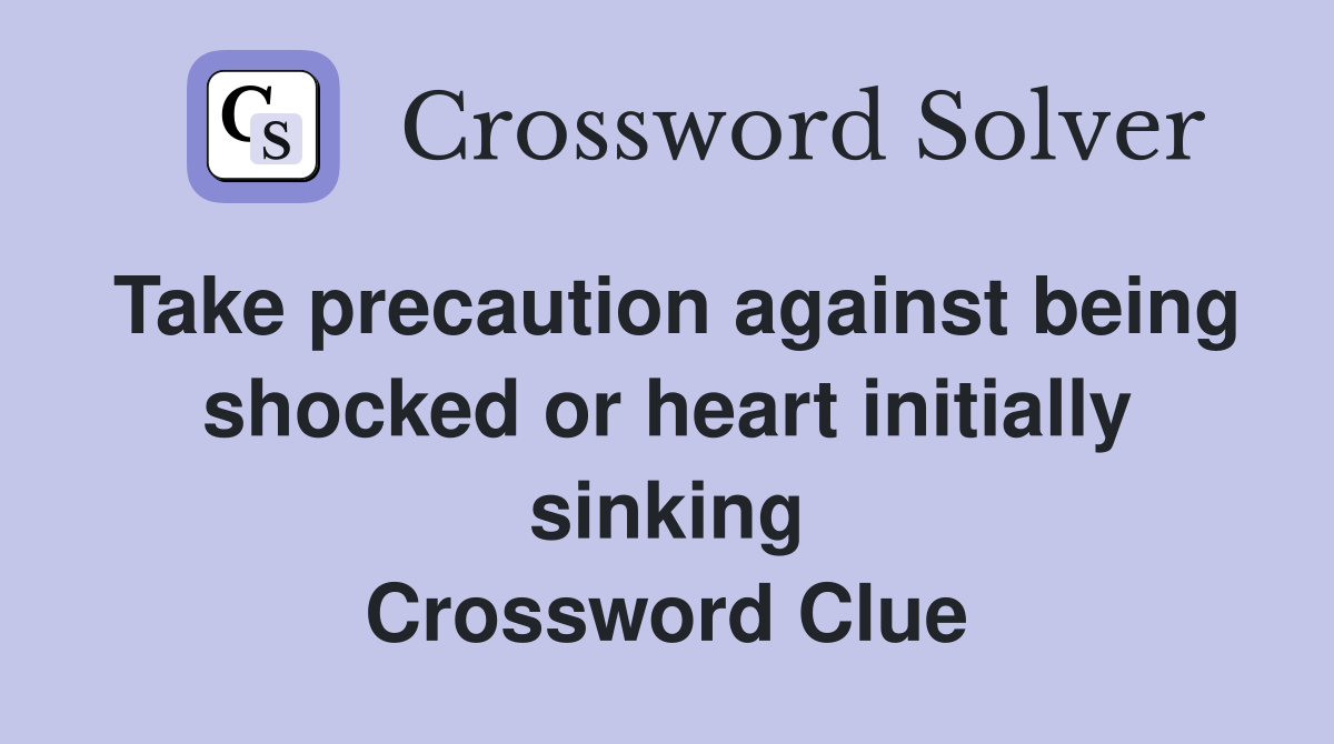 Take precaution against being shocked or heart initially sinking Crossword Clue