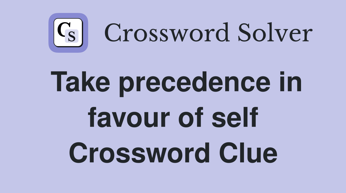 Take precedence in favour of self Crossword Clue