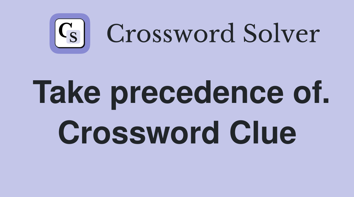 Take precedence of. Crossword Clue