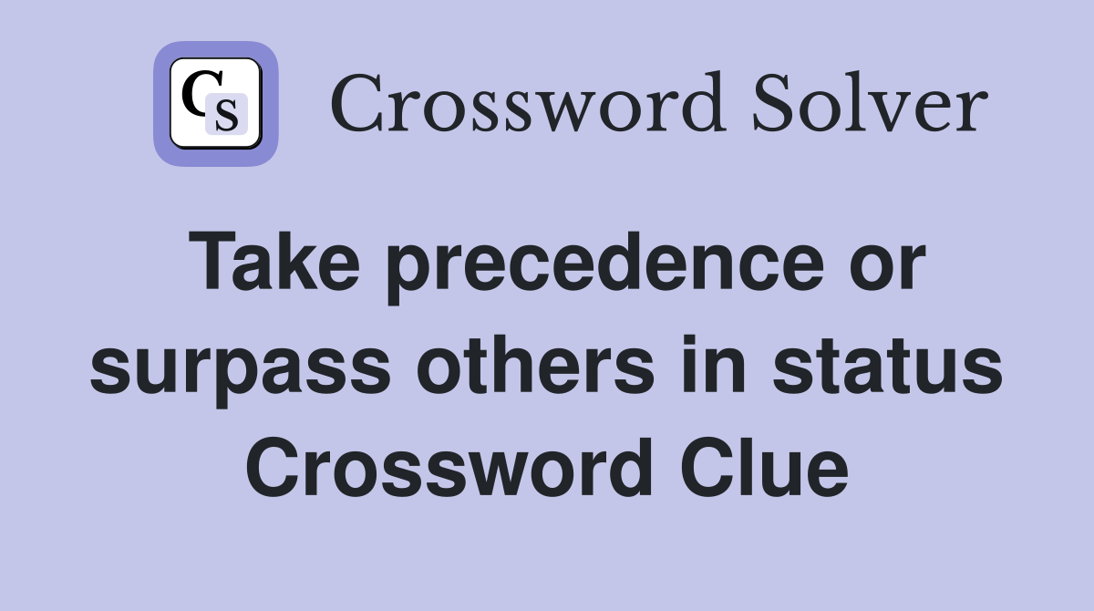 Take precedence or surpass others in status Crossword Clue