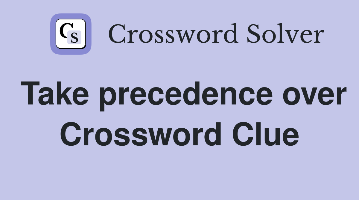 Take precedence over Crossword Clue