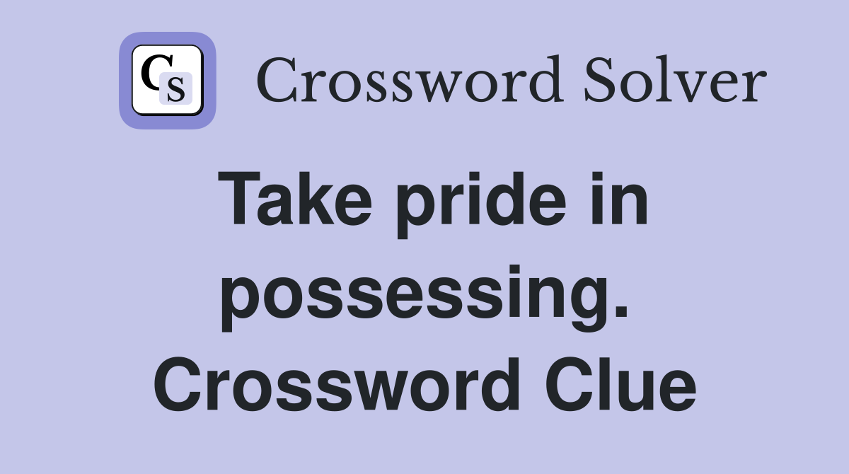 Take pride in possessing. Crossword Clue