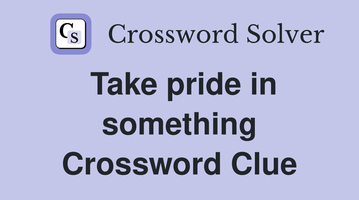 Take pride in something Crossword Clue