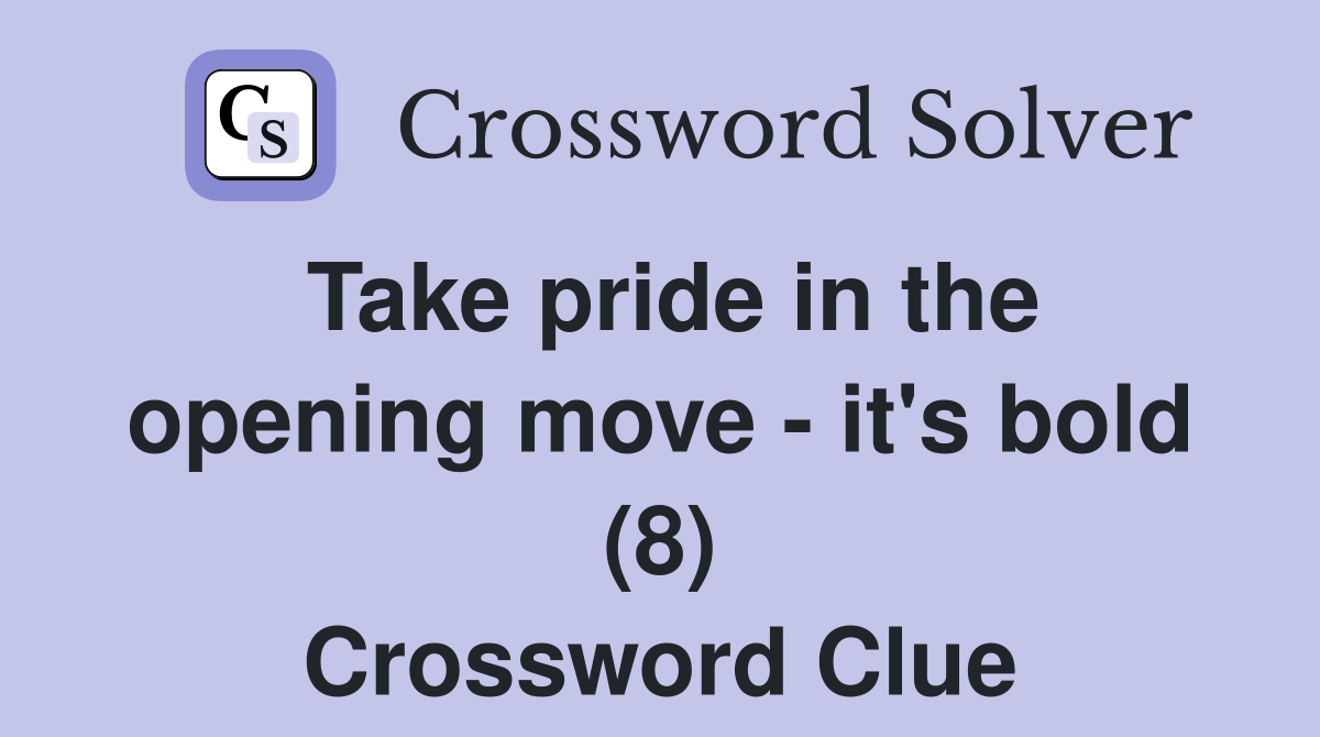 Take pride in the opening move - it's bold (8) Crossword Clue