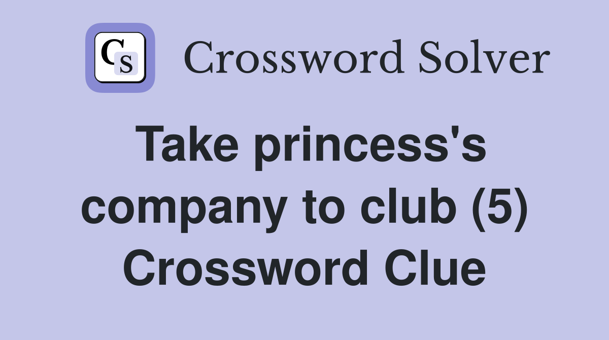 Take princess's company to club (5) Crossword Clue