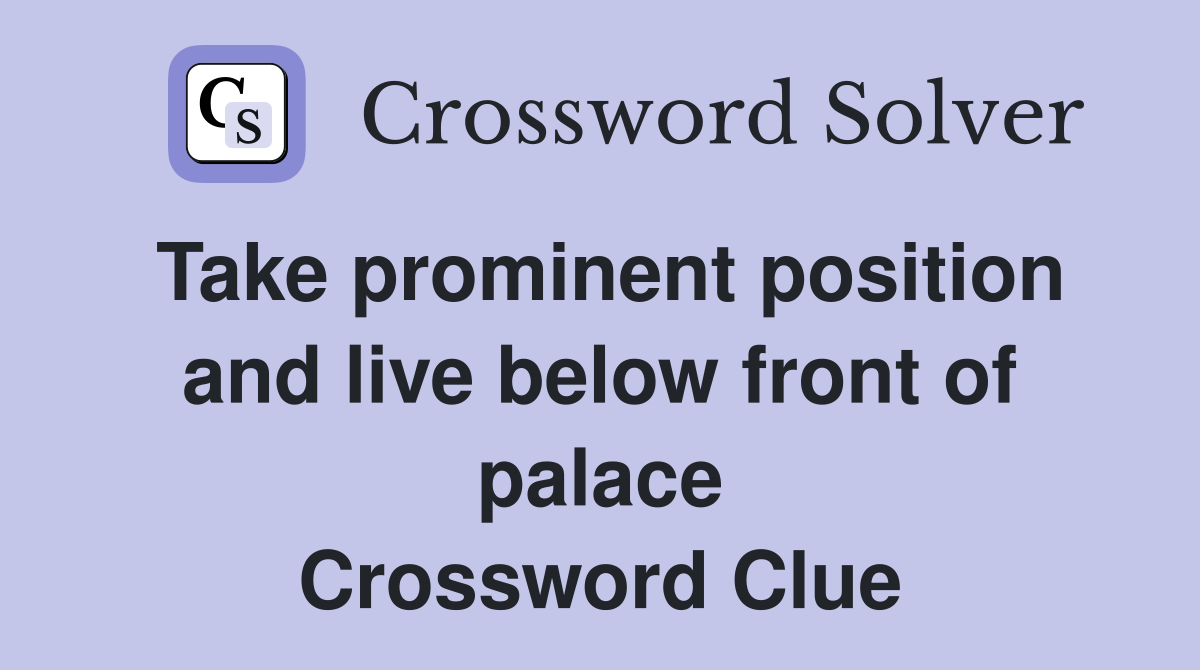 Take prominent position and live below front of palace Crossword Clue
