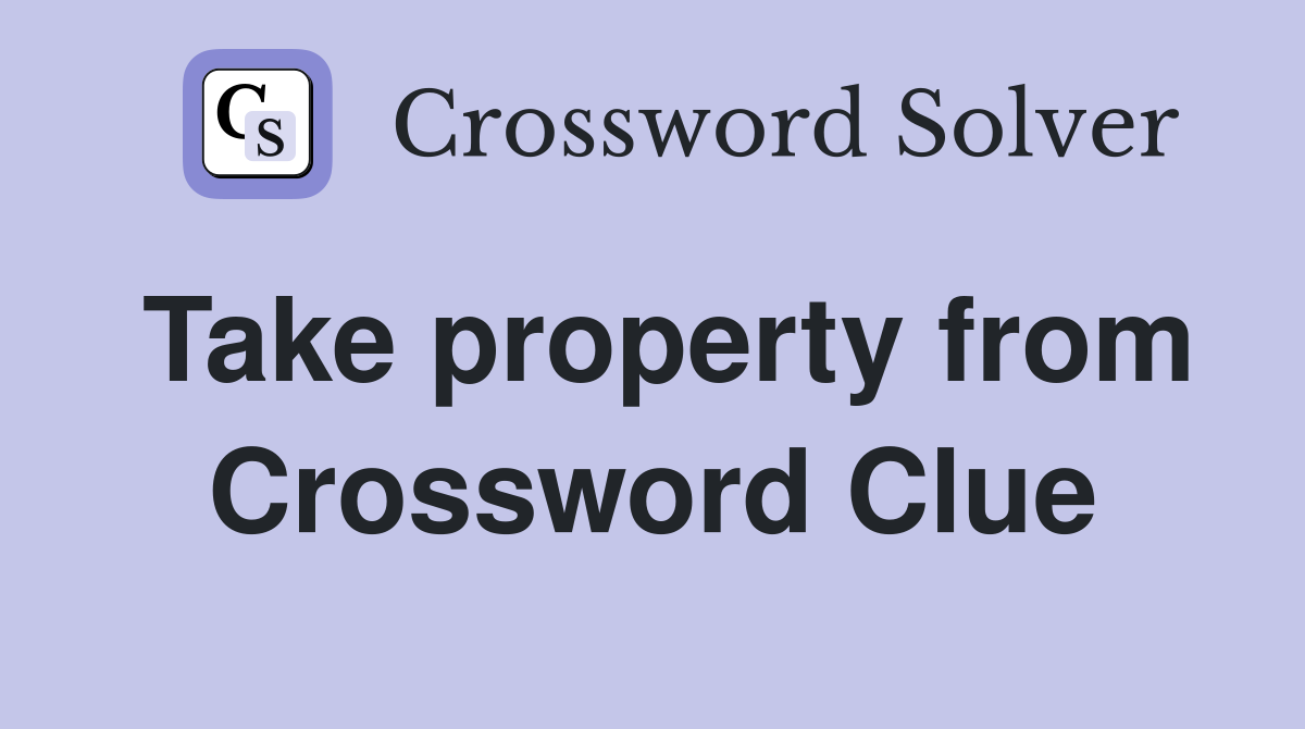Take property from Crossword Clue