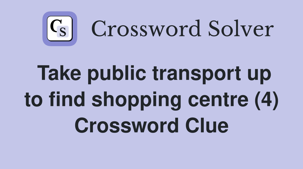 Take public transport up to find shopping centre (4) Crossword Clue