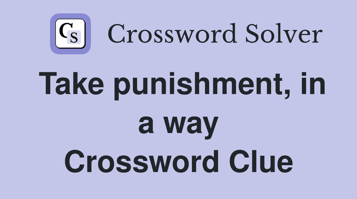 Take punishment, in a way Crossword Clue