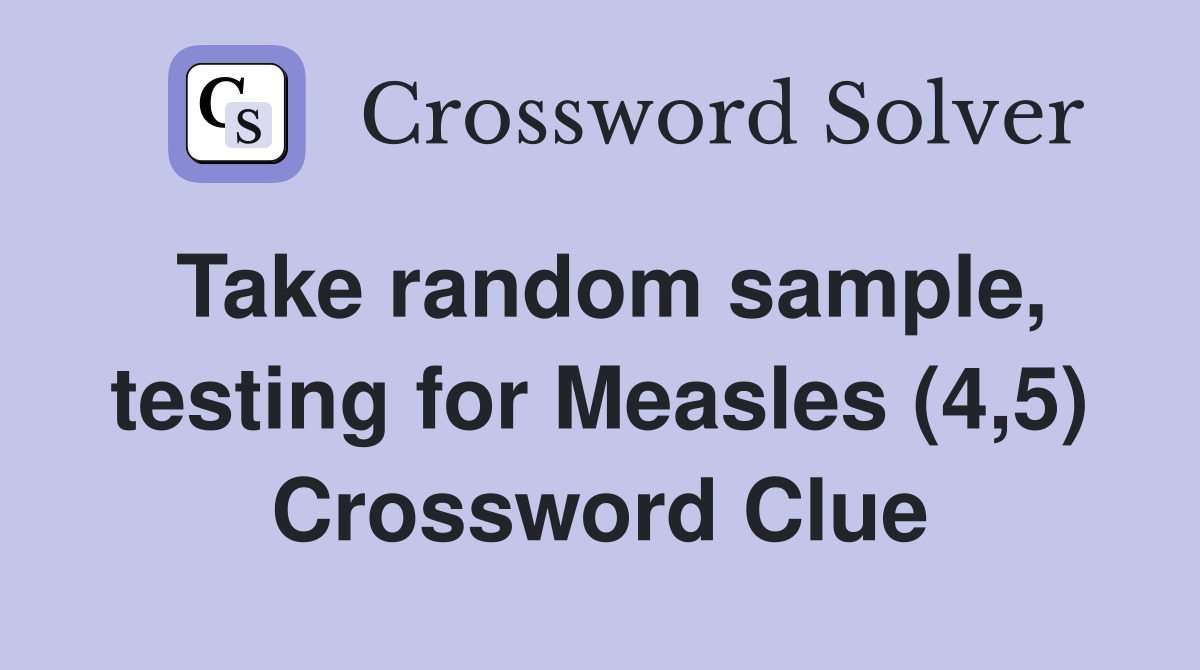 Take random sample, testing for Measles (4,5) Crossword Clue