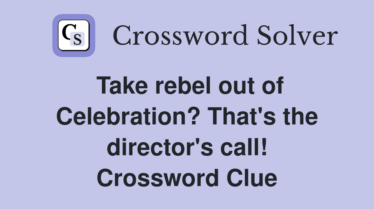 Take rebel out of Celebration? That's the director's call! Crossword Clue