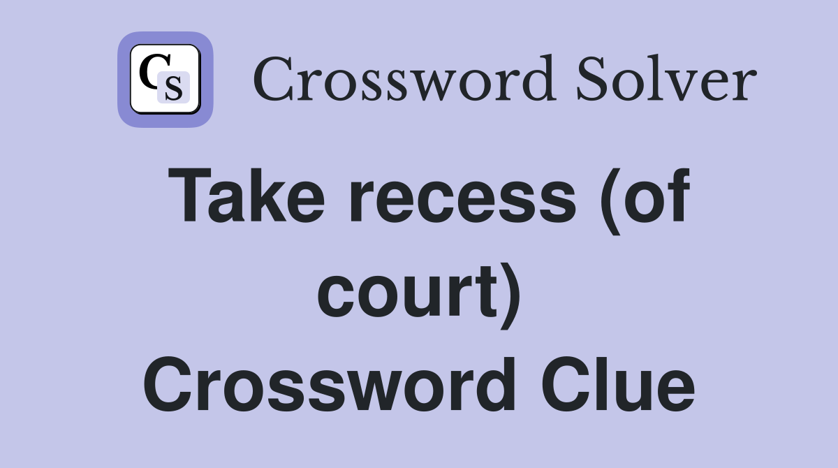 Take recess (of court) Crossword Clue