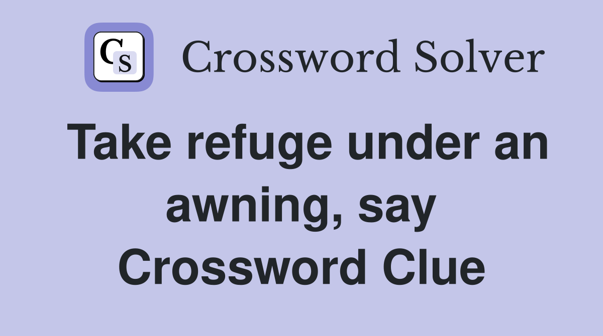 Take refuge under an awning, say Crossword Clue
