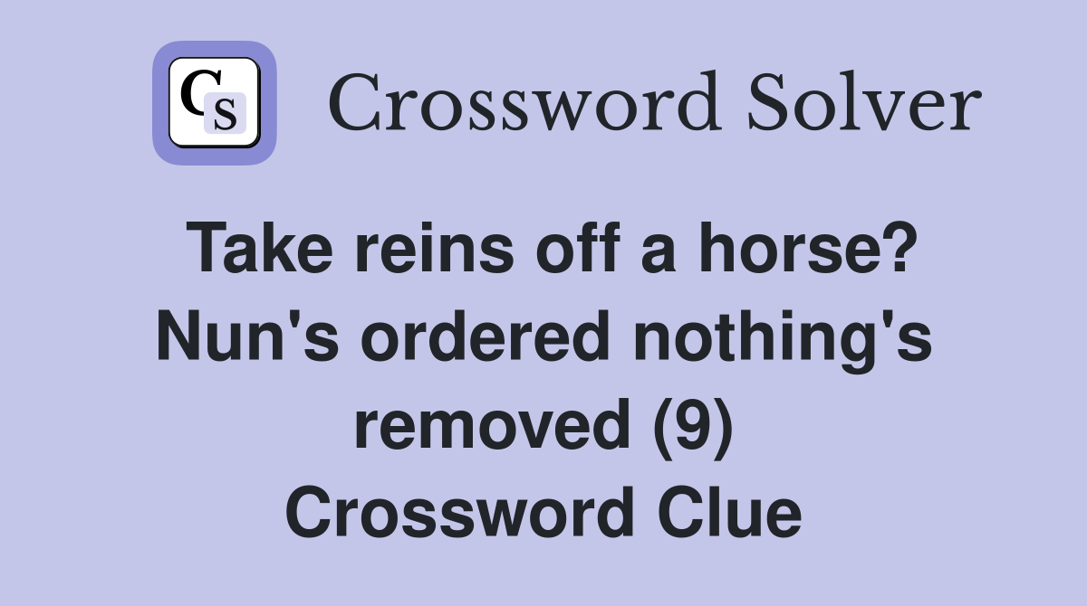 Take reins off a horse? Nun's ordered nothing's removed (9) Crossword Clue