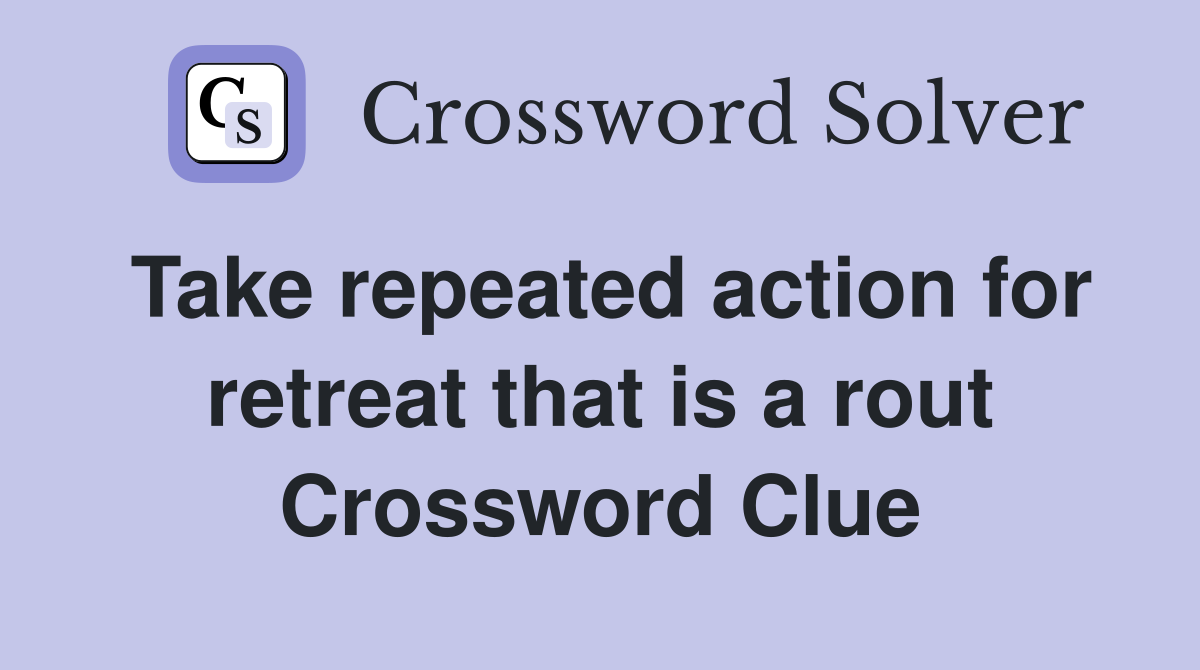 Take repeated action for retreat that is a rout Crossword Clue